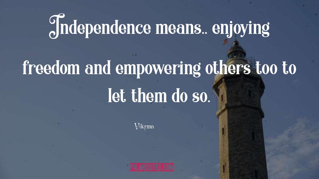 Vikrmn Quotes: Independence means.. enjoying freedom and