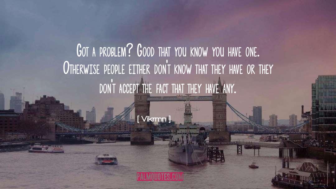 Vikrmn Quotes: Got a problem? Good that