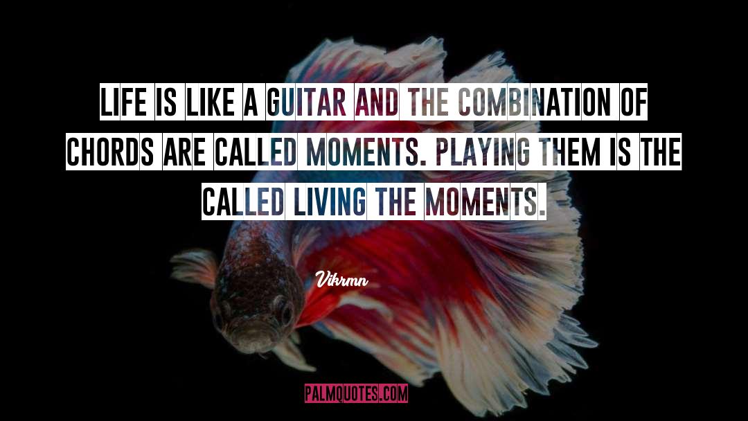 Vikrmn Quotes: Life is like a guitar