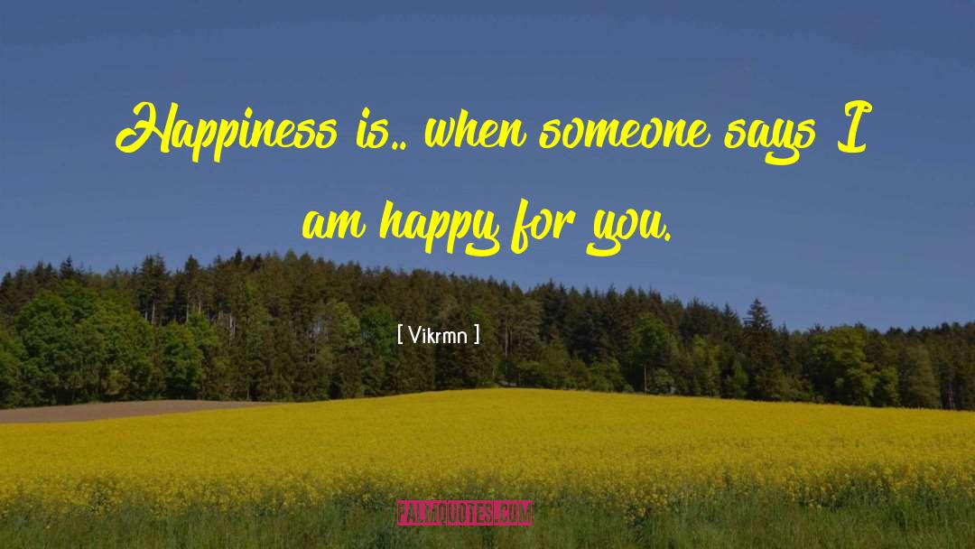 Vikrmn Quotes: Happiness is.. when someone says
