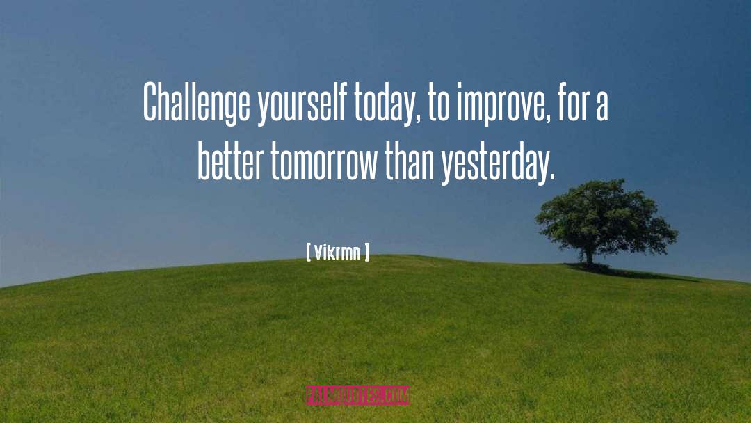 Vikrmn Quotes: Challenge yourself today, to improve,