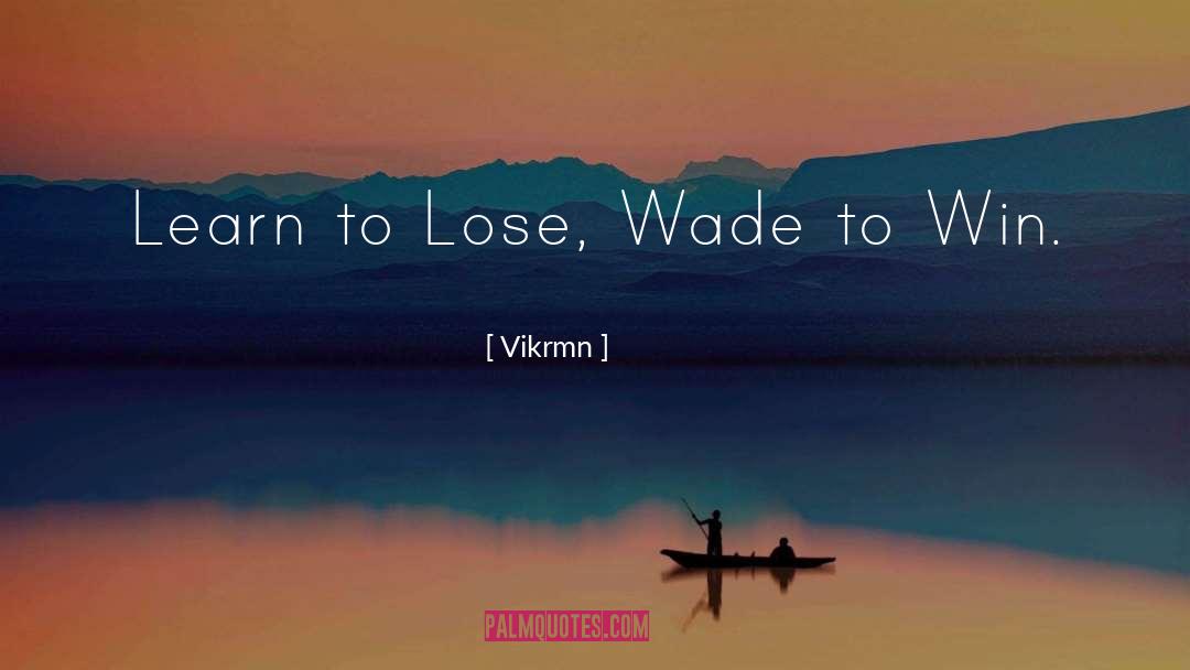 Vikrmn Quotes: Learn to Lose, Wade to