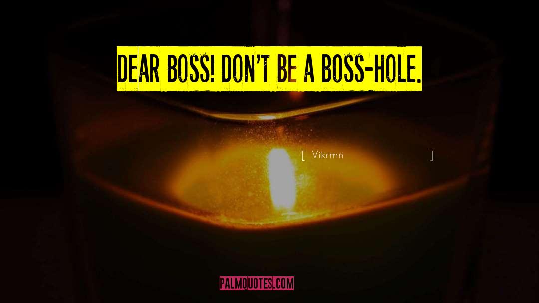 Vikrmn Quotes: Dear Boss! Don't be a