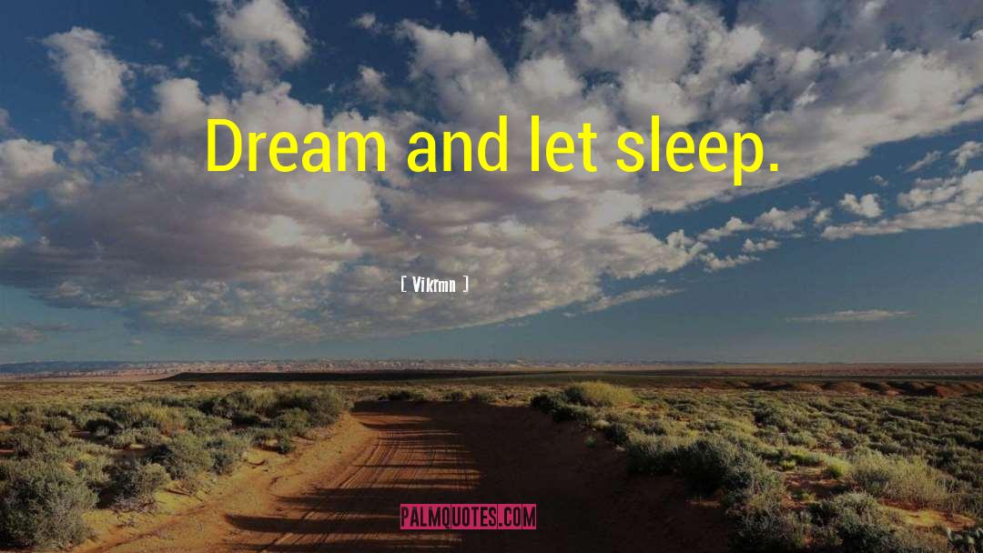 Vikrmn Quotes: Dream and let sleep.