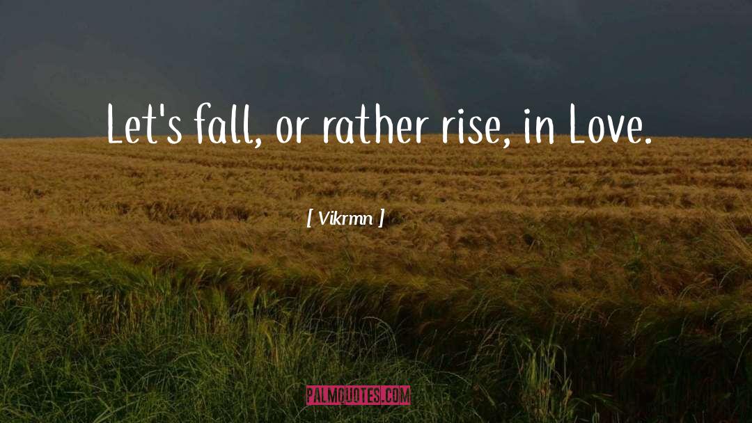Vikrmn Quotes: Let's fall, or rather rise,