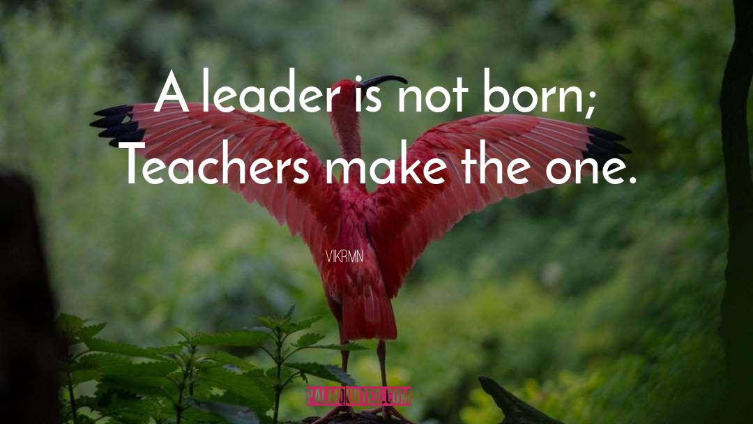 Vikrmn Quotes: A leader is not born;