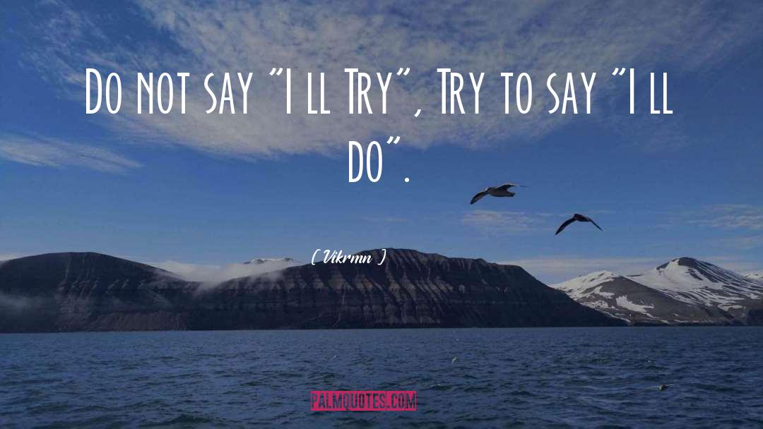 Vikrmn Quotes: Do not say 