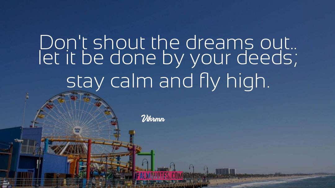 Vikrmn Quotes: Don't shout the dreams out..