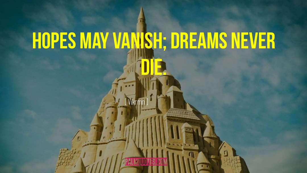 Vikrmn Quotes: HOPES may vanish; DREAMS never