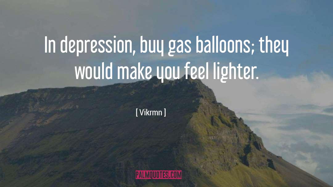 Vikrmn Quotes: In depression, buy gas balloons;