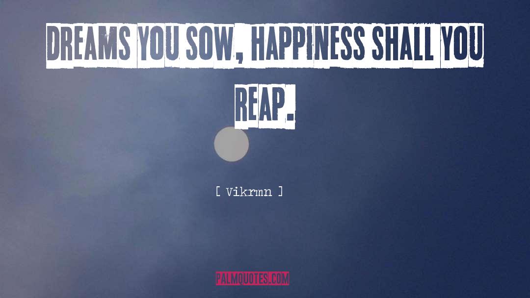 Vikrmn Quotes: Dreams you sow, happiness shall