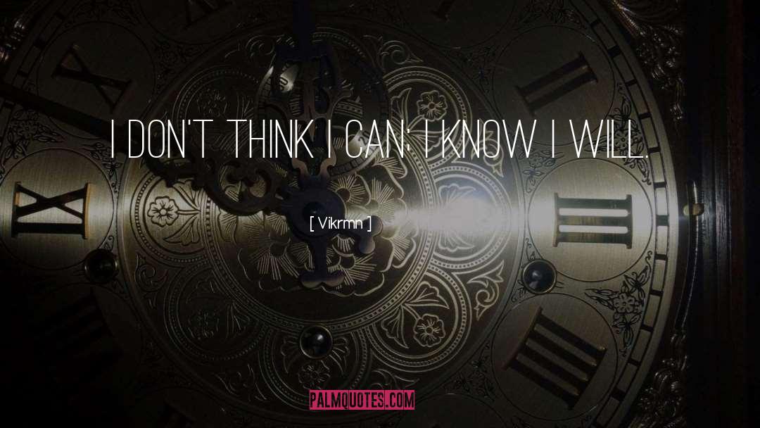 Vikrmn Quotes: I don't think I can;