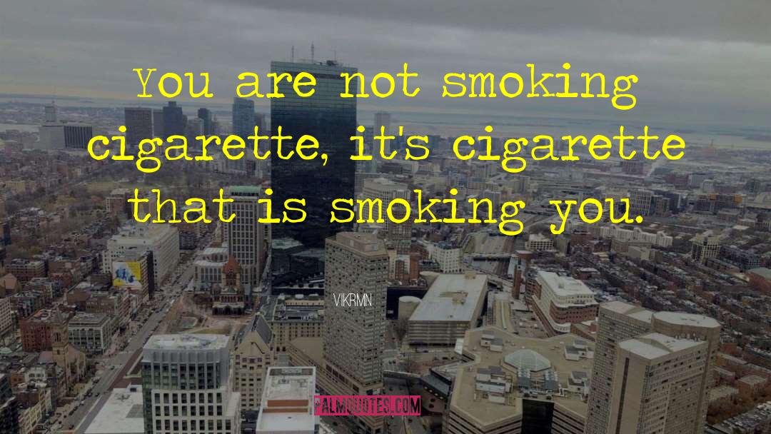 Vikrmn Quotes: You are not smoking cigarette,