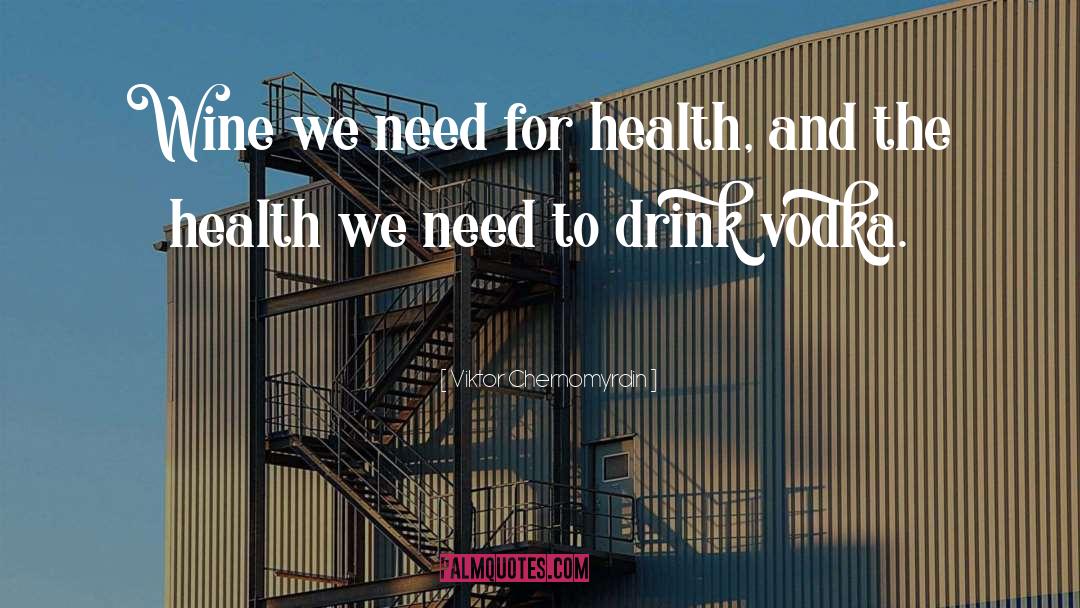 Viktor Chernomyrdin Quotes: Wine we need for health,
