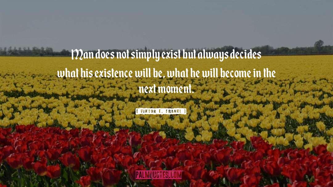 Viktor E. Frankl Quotes: Man does not simply exist