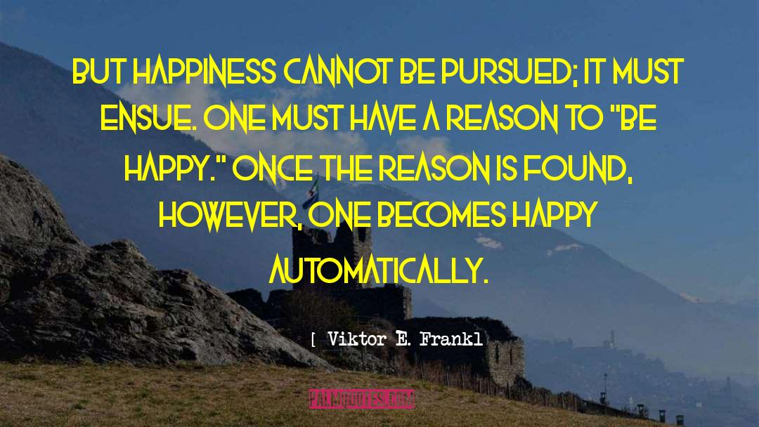 Viktor E. Frankl Quotes: But happiness cannot be pursued;