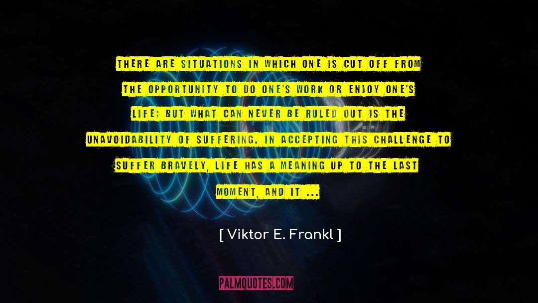 Viktor E. Frankl Quotes: There are situations in which