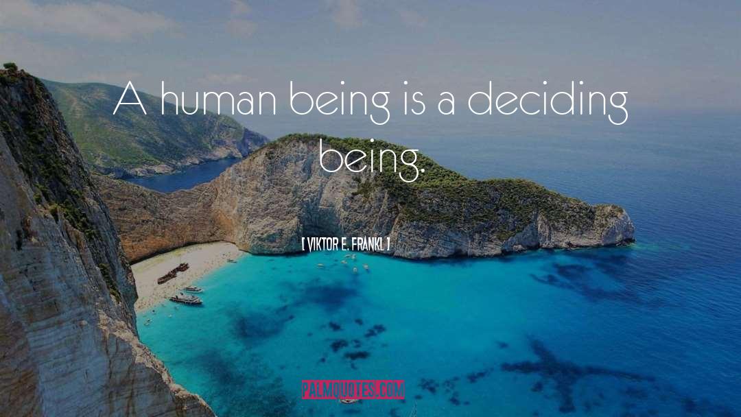 Viktor E. Frankl Quotes: A human being is a