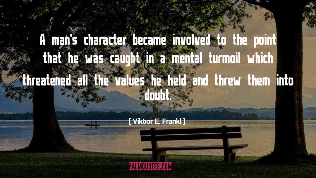 Viktor E. Frankl Quotes: A man's character became involved