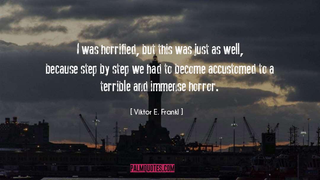 Viktor E. Frankl Quotes: I was horrified, but this