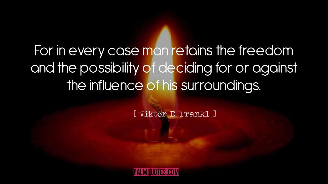 Viktor E. Frankl Quotes: For in every case man