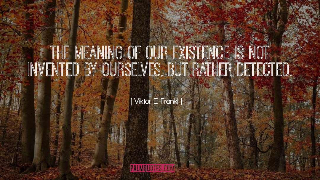 Viktor E. Frankl Quotes: The meaning of our existence