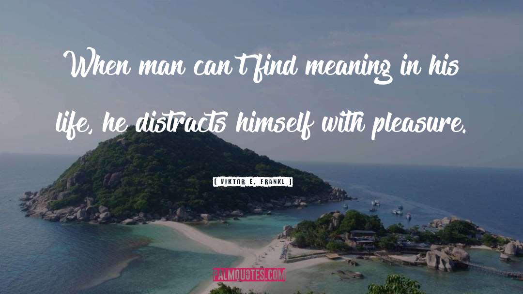 Viktor E. Frankl Quotes: When man can't find meaning