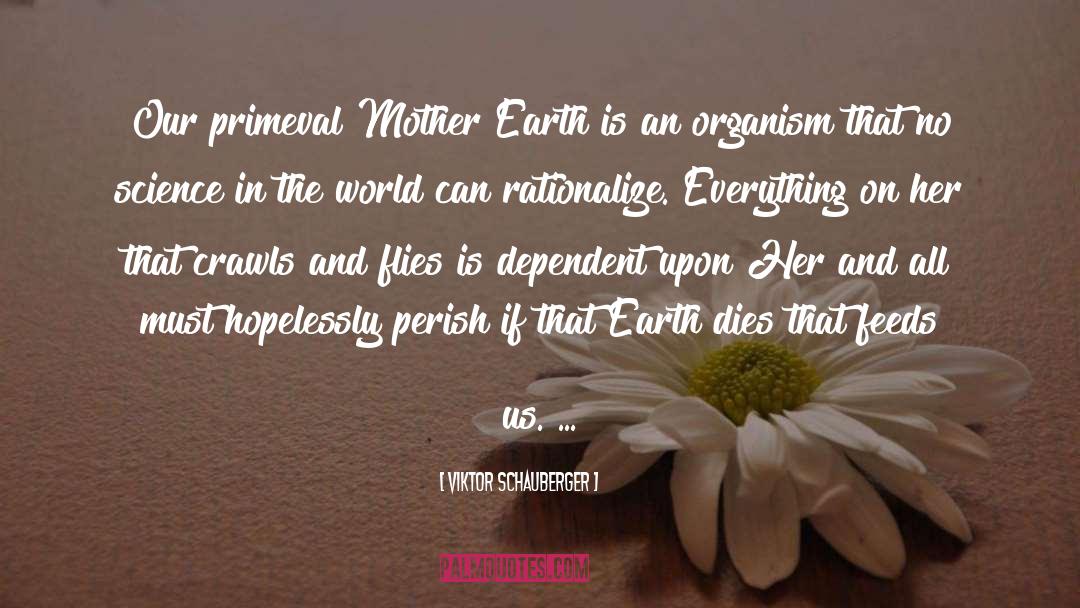 Viktor Schauberger Quotes: Our primeval Mother Earth is