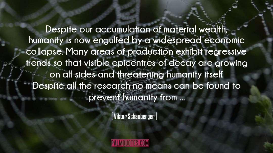 Viktor Schauberger Quotes: Despite our accumulation of material