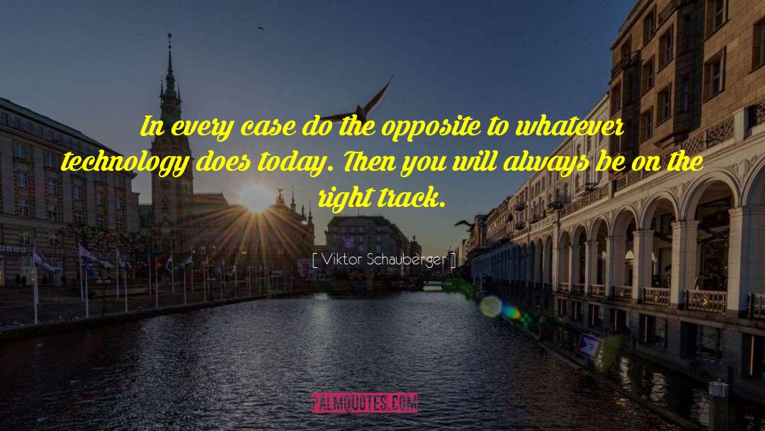 Viktor Schauberger Quotes: In every case do the