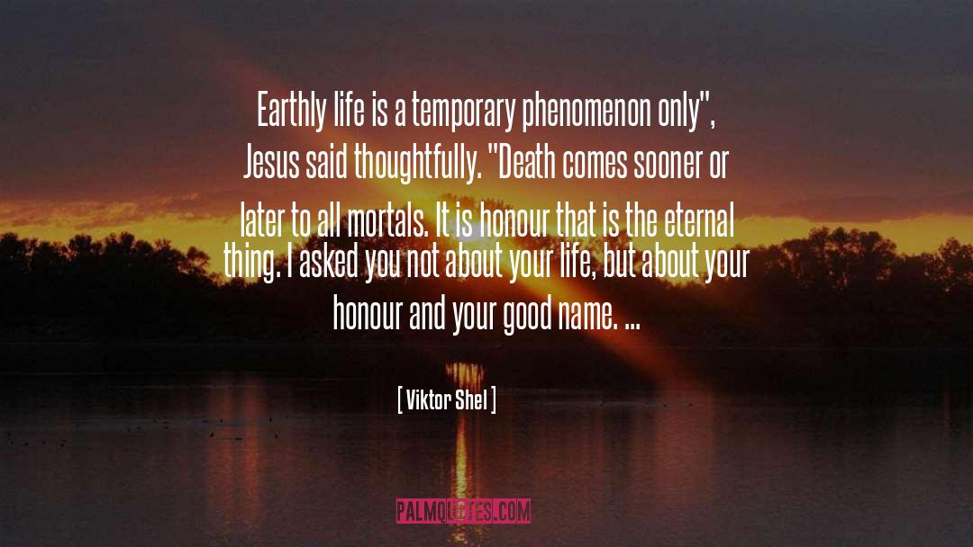 Viktor Shel Quotes: Earthly life is a temporary