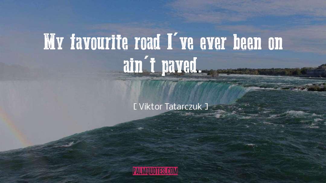 Viktor Tatarczuk Quotes: My favourite road I've ever