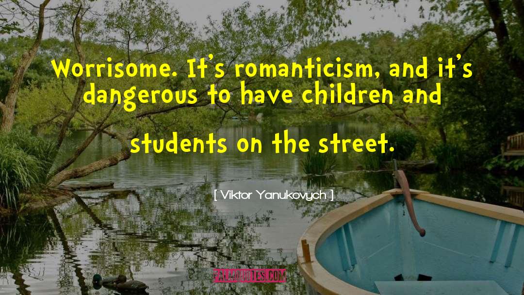 Viktor Yanukovych Quotes: Worrisome. It's romanticism, and it's