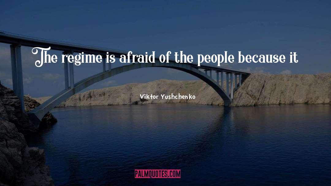 Viktor Yushchenko Quotes: The regime is afraid of