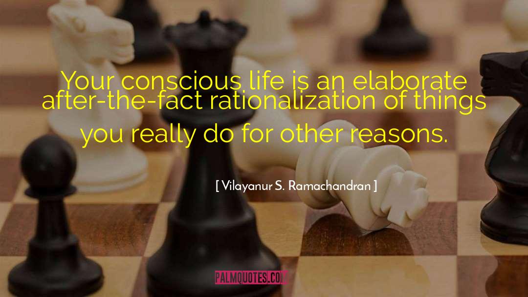 Vilayanur S. Ramachandran Quotes: Your conscious life is an