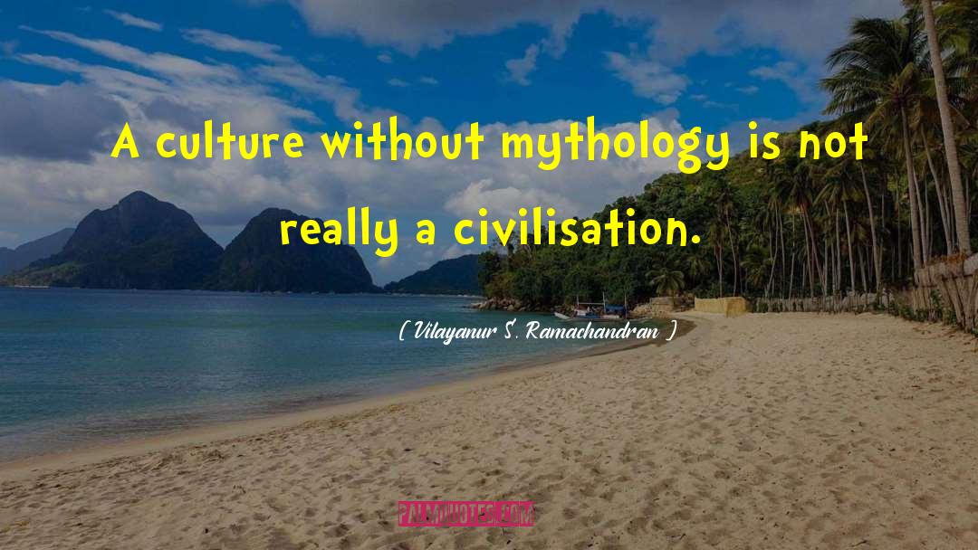 Vilayanur S. Ramachandran Quotes: A culture without mythology is