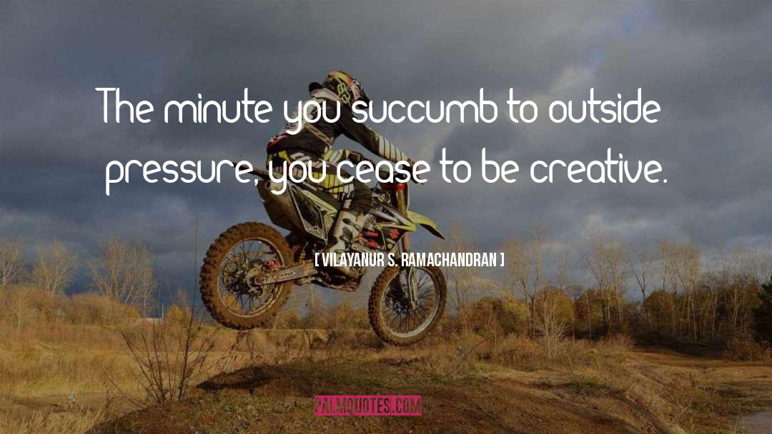 Vilayanur S. Ramachandran Quotes: The minute you succumb to