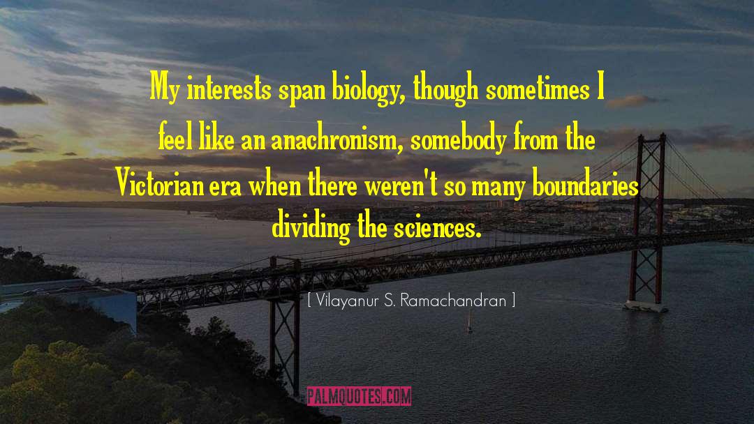 Vilayanur S. Ramachandran Quotes: My interests span biology, though