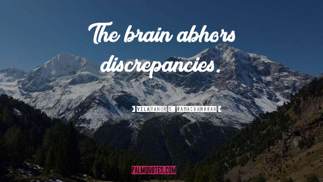 Vilayanur S. Ramachandran Quotes: The brain abhors discrepancies.