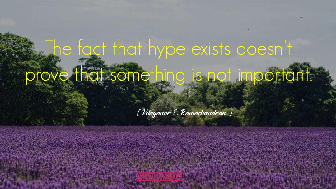 Vilayanur S. Ramachandran Quotes: The fact that hype exists