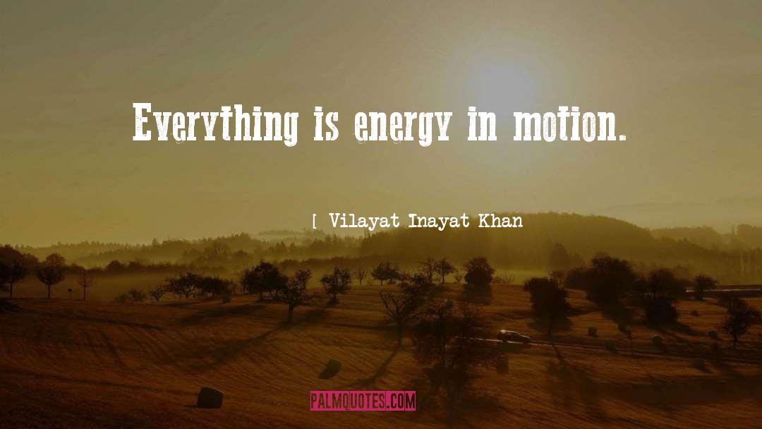 Vilayat Inayat Khan Quotes: Everything is energy in motion.