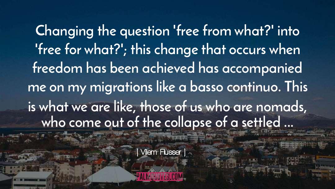 Vilem Flusser Quotes: Changing the question 'free from