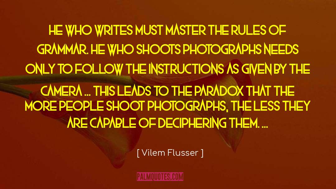 Vilem Flusser Quotes: He who writes must master