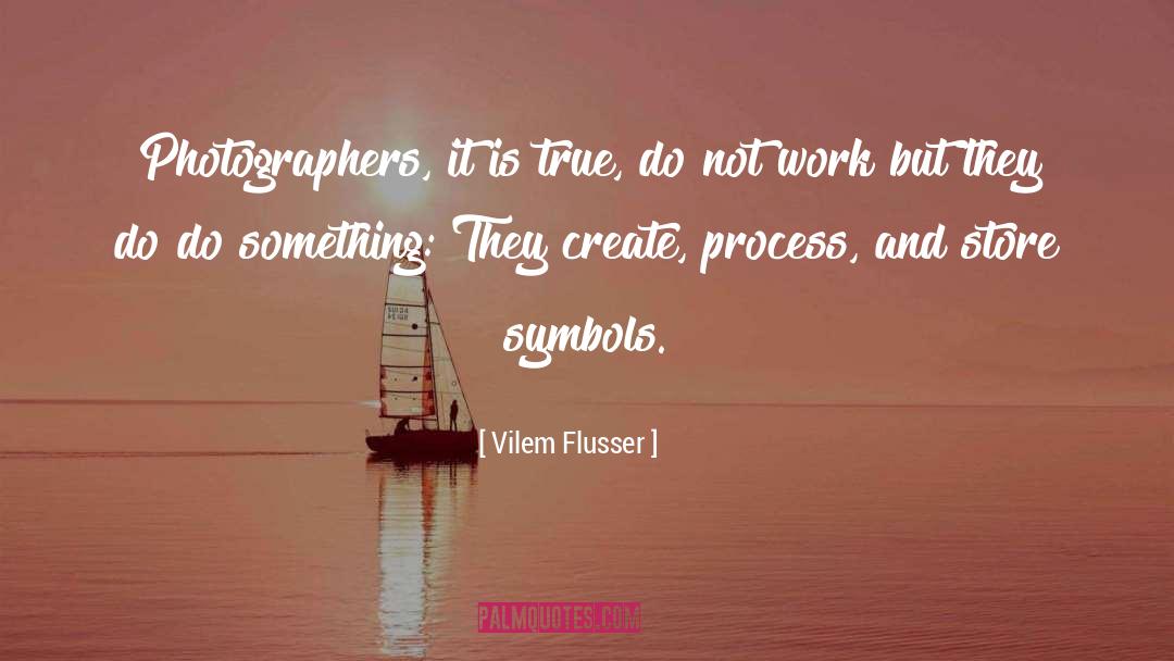 Vilem Flusser Quotes: Photographers, it is true, do