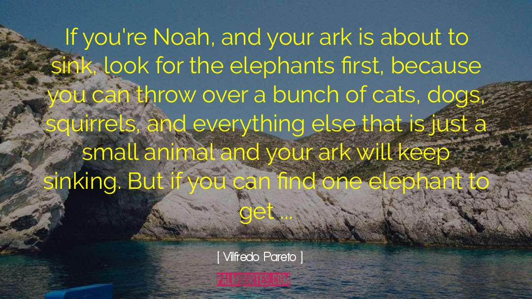 Vilfredo Pareto Quotes: If you're Noah, and your