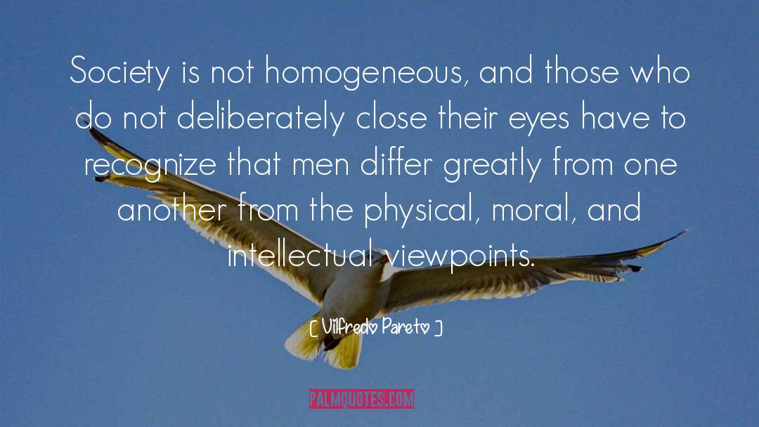 Vilfredo Pareto Quotes: Society is not homogeneous, and