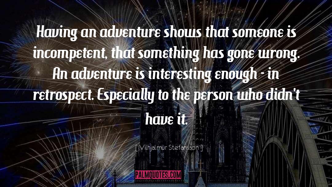 Vilhjalmur Stefansson Quotes: Having an adventure shows that