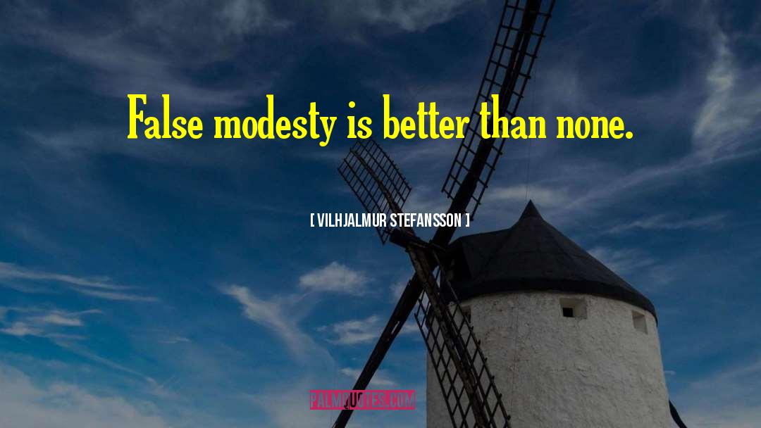 Vilhjalmur Stefansson Quotes: False modesty is better than