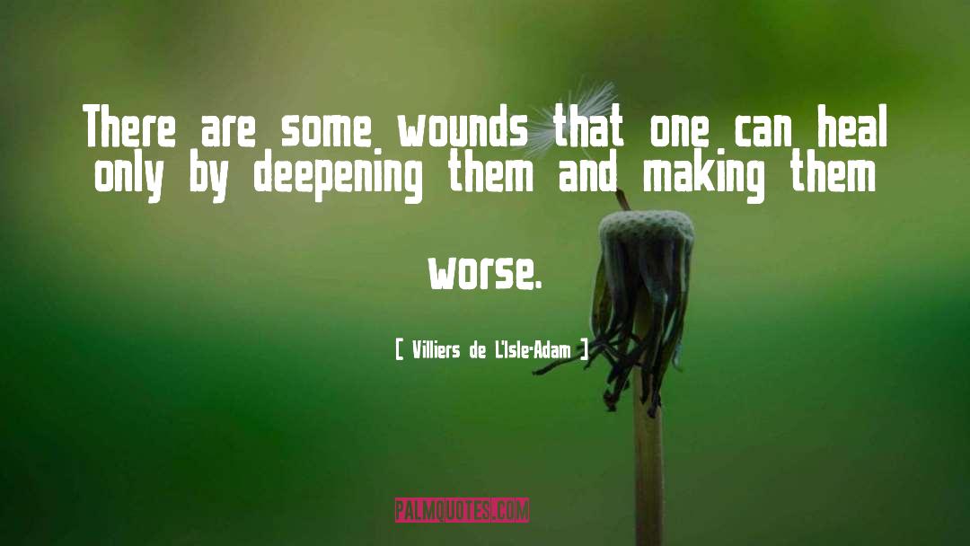 Villiers De L'Isle-Adam Quotes: There are some wounds that