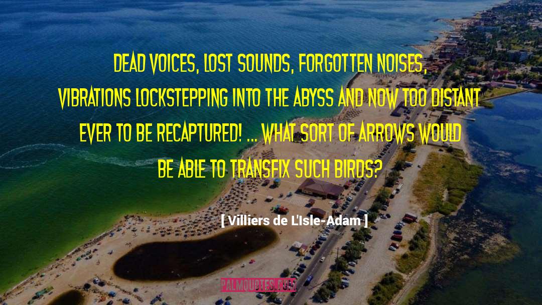 Villiers De L'Isle-Adam Quotes: Dead voices, lost sounds, forgotten